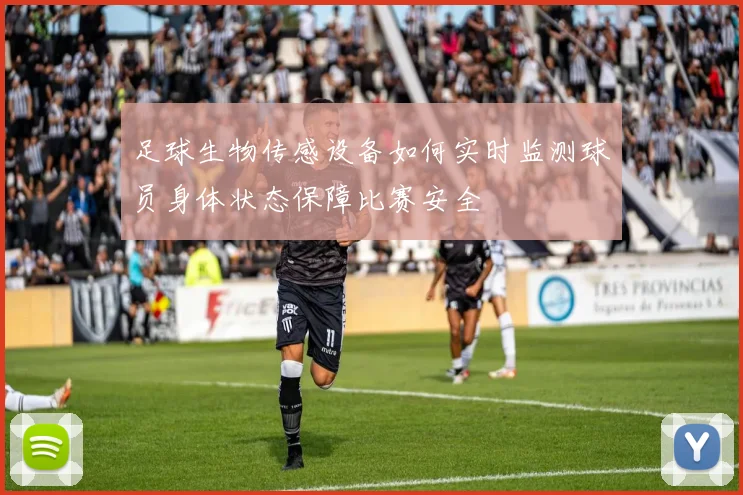 足球生物传感设备如何实时监测球员身体状态保障比赛安全